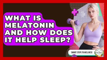 What Is Melatonin And How Does It Help Sleep? - Smart Steps to Wellness