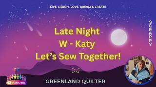 Late Night W-Katy EP17   #sewing #quilting #challenge #greenland #fun #diy #scrappy #latenight