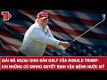 GIẢI MÃ NGOẠI GIAO SÂN GOLF CỦA DONALD TRUMP: KHI NHỮNG CÚ SWING QUYẾT ĐỊNH VẬN MỆNH NƯỚC MỸ