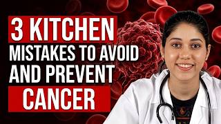 Avoid These 3 Common Kitchen Mistakes That Help You Prevent Cancer