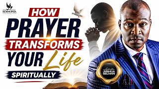 How Prayer Transforms Your Life Spiritually Apostle Joshua Selman