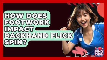 How Does Footwork Impact Backhand Flick Spin? - Ping Pong Prodigy
