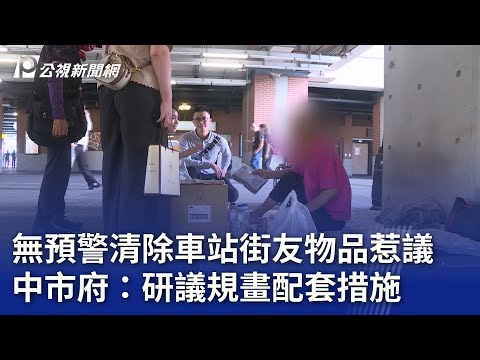 無預警清除車站街友物品惹議 中市府：研議規畫配套措施｜20240505 公視晚間新聞