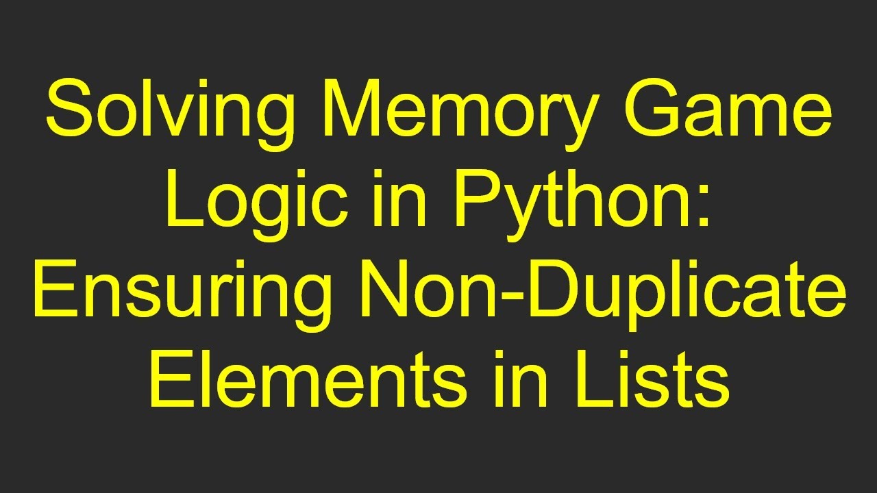 Solving Memory Game Logic In Python Ensuring Non Duplicate Elements In solving-memory-game-logic-in-python-ensuring-non-duplicate-elements-in