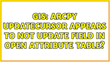 GIS: ArcPy UpdateCursor appears to not Update field in open Attribute Table?