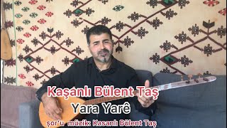 Kaşanlı Bülent Taş Yara Yarê Kürtçe Söz Müzik Kaşanlı Bülent Taş