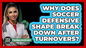 Why Does Soccer Defensive Shape Break Down After Turnovers? - The Soccer Xpert