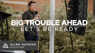 Big Trouble Ahead - Let's Be Ready [The Obstacles We Face]