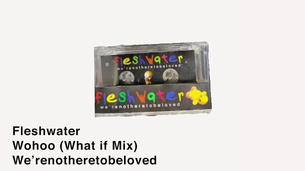Fleshwater - Wohoo (what if mix)
