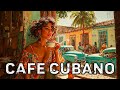 Café Cubano Playlist Chill Havana Café Music With Son Jazz