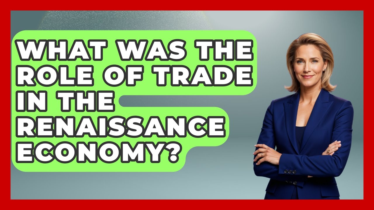 What Was The Role Of Trade In The Renaissance Economy? - Europe Through the Ages