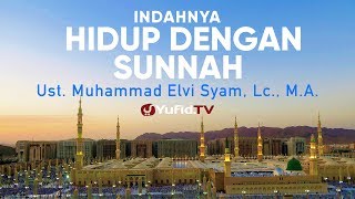 Ceramah Agama: Indahnya Hidup dengan Sunnah - Ustadz Muhammad Elvi Syam, Lc., M.A.