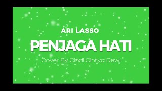 ARI LASSO – PENJAGA HATI – Lyric & cover ( Cover By Cindi Cintya Dewi)