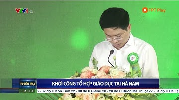 FPT Khởi Công Tổ Hợp Giáo Dục FPT UniSchool Tại Hà Nam - VTV1