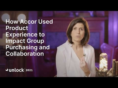 ?? How Accor Used Product Experience to Impact Group Purchasing and Collaboration - Unlock 2021