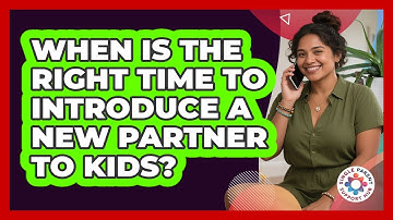 When Is The Right Time To Introduce A New Partner To Kids? - Single Parent Support Hub