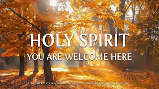 HOLY SPIRIT YOU ARE WELCOME HERE | Worship & Instrumental Music With Scriptures | Piano Praise