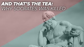 AND THAT'S THE TEA: Why Socrates was killed
