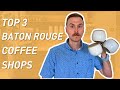 3 MUST TRY Coffee Shops in Baton Rouge, Louisiana