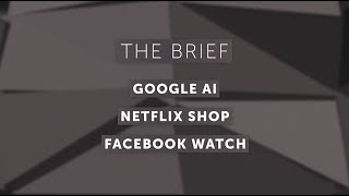 The M7 Innovation Brief Ep. 132: Google AI, Netflix Shop, Facebook Watch