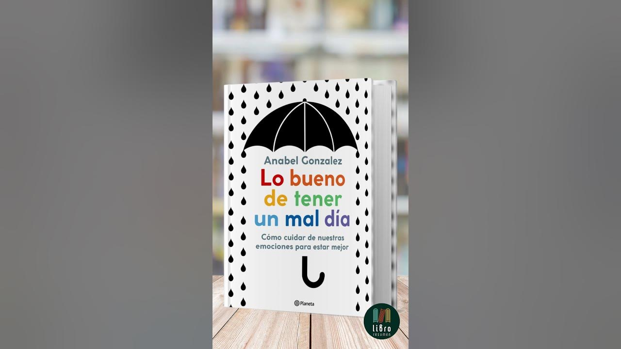 Lo bueno de tener un mal día: Cómo cuidar de nuestras emociones para estar  mejor de Anabel González 