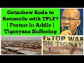 Getachew Reda To Reconcile With TPLF Protest In Addis Ababa Tigrayan Refugees Suffer