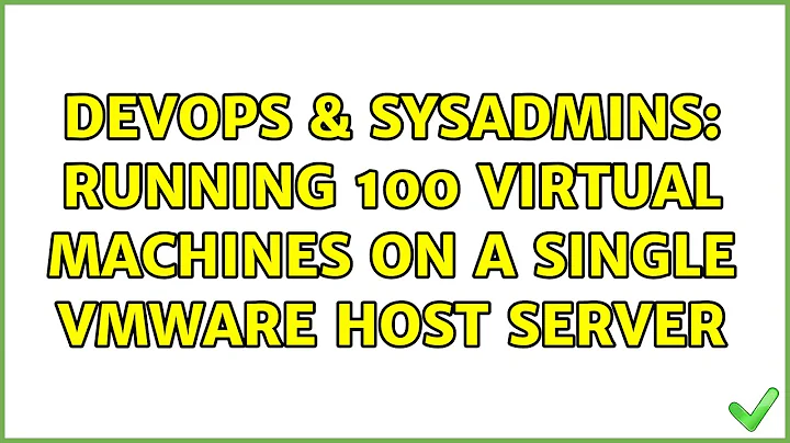 DevOps & SysAdmins: Running 100 virtual machines on a single VMWare host server (10 Solutions!!)