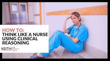 How to Think Like a Nurse Using Clinical Reasoning