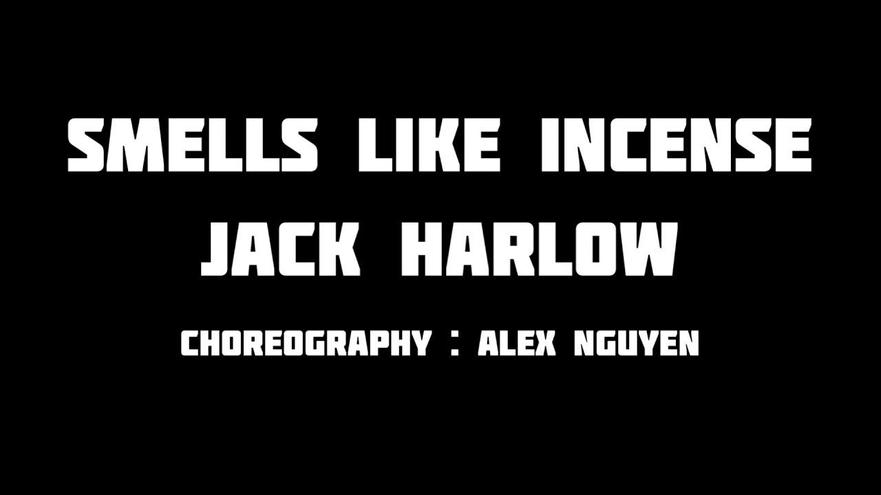 SMELLS LIKE INCENSE Jack Harlow Alex Nguyen Choreography YouTube