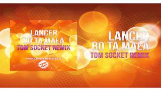 Lancer - Bo ta mała ( TOM SOCKET REMIX )