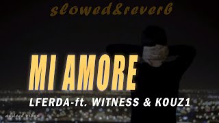 LFERDA - Mi Amore ft. WITNESS & KOUZ1 (SLOWED&REVERB)