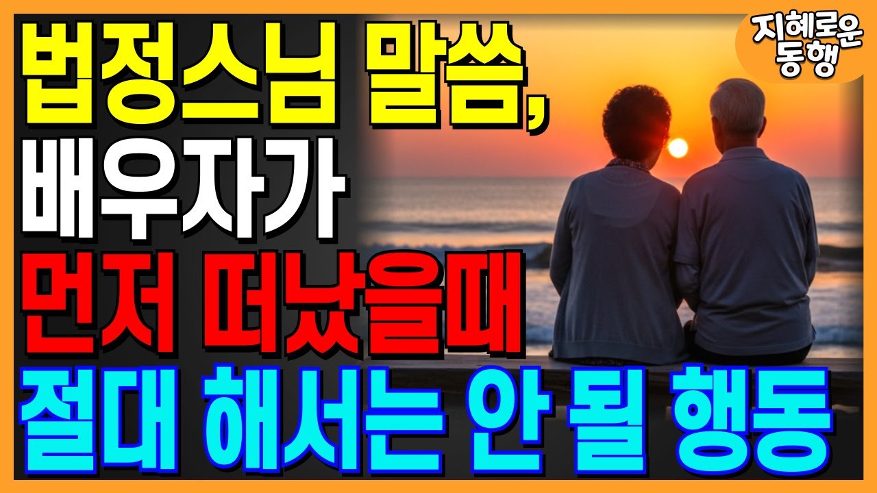 배우자가 먼저 세상을 떠났다면 절대 해서는 안될 행동과 필요한 마음가짐 l 법정스님