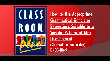 ENG 8 Q4 (GRAMMATICAL SIGNALS OR EXPRESSIONS FOR  GENERAL TO SPECIFIC PATTERN OF IDEA DEVELOPMENT)