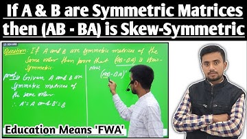 If A & B are Symmetric Matrices then Prove that (AB - BA) is Skew-Symmetric