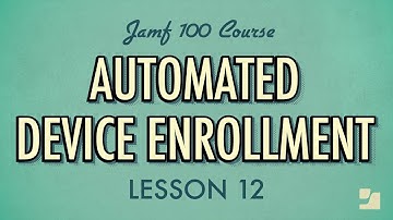 Lesson 12: Automated Device Enrollment | Jamf 100 Course
