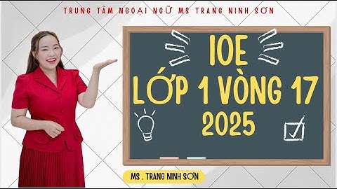 LUYỆN THI IOE LỚP 1 VÒNG 17 CÙNG MS TRANG: HƯỚNG DẪN CHI TIẾT VÀ HIỆU QUẢ
