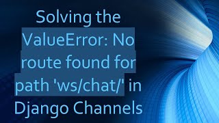 Solving the ValueError: No route found for path &#39;ws/chat/&#39; in Django Channels