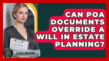 Can POA Documents Override a Will in Estate Planning? - Elder Law Guru