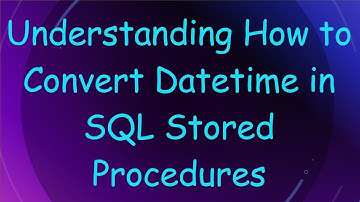 Understanding How to Convert Datetime in SQL Stored Procedures