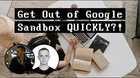 Get Out of Google Sandbox QUICKLY?!