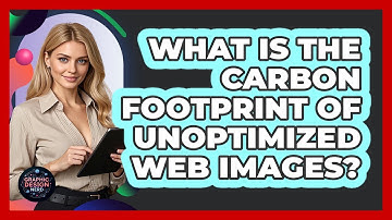 What Is The Carbon Footprint Of Unoptimized Web Images? - Graphic Design Nerd