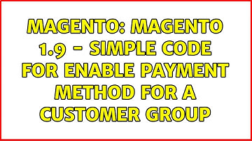 Magento: Magento 1.9 - Simple code for enable Payment method for a Customer Group (2 Solutions!!)