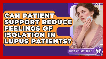 Can Patient Support Reduce Feelings of Isolation in Lupus Patients? | Lupus Wellness Guide
