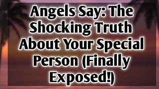 Angels Say: The Shocking Truth About Your Special Person (Finally Exposed!)