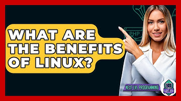What Are The Benefits Of Linux? - Next LVL Programming