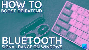 How to boost or extend Bluetooth Signal Range on Windows 11/10