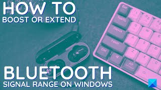 How to boost or extend Bluetooth Signal Range on Windows 11/10