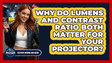 Why Do Lumens And Contrast Ratio Both Matter For Your Projector? - NextGen Viewing and Audio