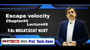Escape Velocity. Chapter # 4. Lect # 6.Physics 1st Year|MDCAT|ECAT|| Physics with Prof Yasin