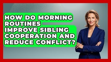 How Do Morning Routines Improve Sibling Cooperation And Reduce Conflict? - Sibling Harmony Hub